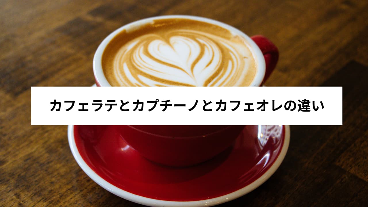 カフェラテ、カプチーノ、カフェオレの違い